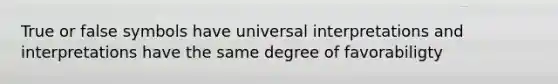 True or false symbols have universal interpretations and interpretations have the same degree of favorabiligty