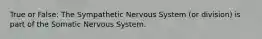 True or False: The Sympathetic Nervous System (or division) is part of the Somatic Nervous System.