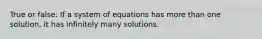 True or false: If a system of equations has more than one solution, it has infinitely many solutions.