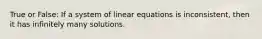 True or False: If a system of linear equations is inconsistent, then it has infinitely many solutions.