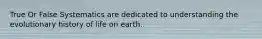 True Or False Systematics are dedicated to understanding the evolutionary history of life on earth.