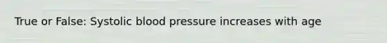 True or False: Systolic blood pressure increases with age