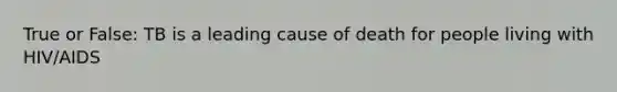 True or False: TB is a leading cause of death for people living with HIV/AIDS