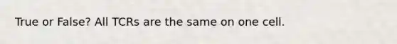 True or False? All TCRs are the same on one cell.