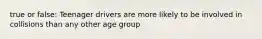 true or false: Teenager drivers are more likely to be involved in collisions than any other age group