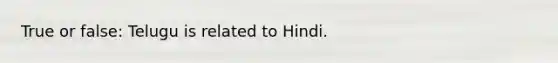 True or false: Telugu is related to Hindi.