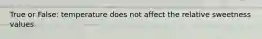 True or False: temperature does not affect the relative sweetness values