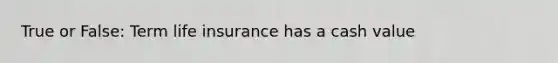 True or False: Term life insurance has a cash value
