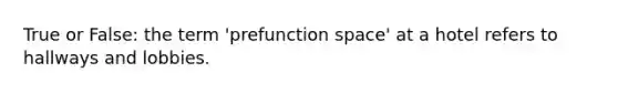 True or False: the term 'prefunction space' at a hotel refers to hallways and lobbies.