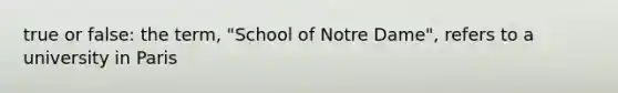 true or false: the term, "School of Notre Dame", refers to a university in Paris