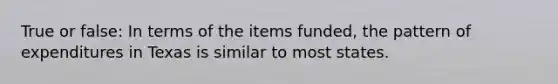 True or false: In terms of the items funded, the pattern of expenditures in Texas is similar to most states.