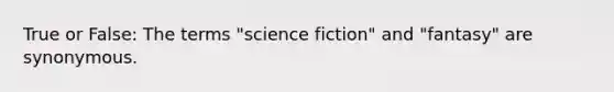 True or False: The terms "science fiction" and "fantasy" are synonymous.