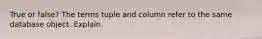 True or false? The terms tuple and column refer to the same database object. Explain.