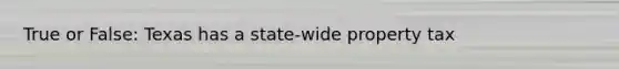 True or False: Texas has a state-wide property tax