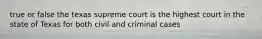 true or false the texas supreme court is the highest court in the state of Texas for both civil and criminal cases