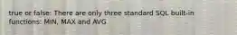 true or false: There are only three standard SQL built-in functions: MIN, MAX and AVG