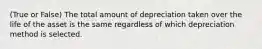 (True or False) The total amount of depreciation taken over the life of the asset is the same regardless of which depreciation method is selected.