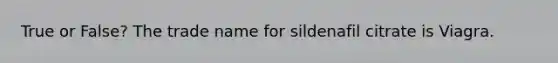 True or False? The trade name for sildenafil citrate is Viagra.