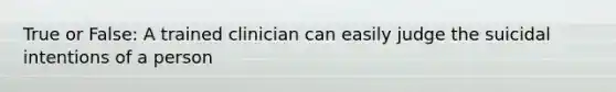 True or False: A trained clinician can easily judge the suicidal intentions of a person