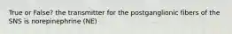 True or False? the transmitter for the postganglionic fibers of the SNS is norepinephrine (NE)