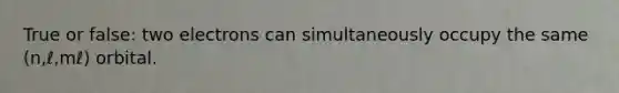 True or false: two electrons can simultaneously occupy the same (n,ℓ,mℓ) orbital.