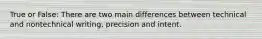 True or False: There are two main differences between technical and nontechnical writing, precision and intent.