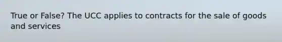 True or False? The UCC applies to contracts for the sale of goods and services