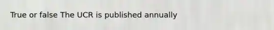 True or false The UCR is published annually