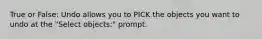 True or False: Undo allows you to PICK the objects you want to undo at the "Select objects:" prompt.