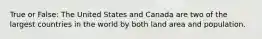True or False: The United States and Canada are two of the largest countries in the world by both land area and population.