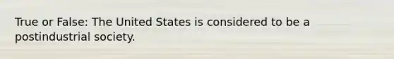 True or False: The United States is considered to be a postindustrial society.