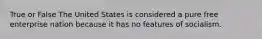 True or False The United States is considered a pure free enterprise nation because it has no features of socialism.