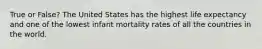 True or False? The United States has the highest life expectancy and one of the lowest infant mortality rates of all the countries in the world.