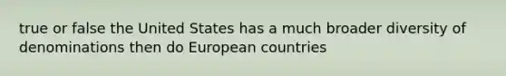 true or false the United States has a much broader diversity of denominations then do European countries