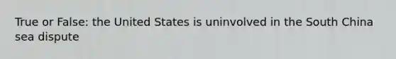 True or False: the United States is uninvolved in the South China sea dispute