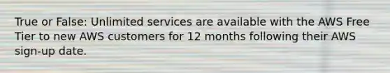 True or False: Unlimited services are available with the AWS Free Tier to new AWS customers for 12 months following their AWS sign-up date.