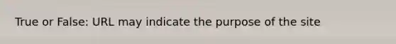 True or False: URL may indicate the purpose of the site