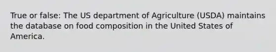 True or false: The US department of Agriculture (USDA) maintains the database on food composition in the United States of America.