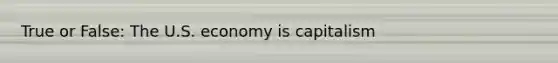 True or False: The U.S. economy is capitalism