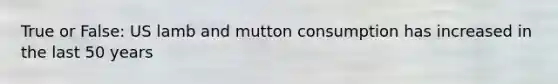 True or False: US lamb and mutton consumption has increased in the last 50 years