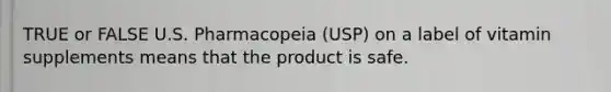 TRUE or FALSE U.S. Pharmacopeia (USP) on a label of vitamin supplements means that the product is safe.