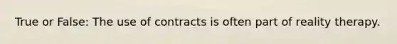 True or False: The use of contracts is often part of reality therapy.