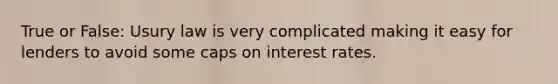 True or False: Usury law is very complicated making it easy for lenders to avoid some caps on interest rates.