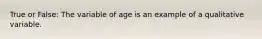 True or False: The variable of age is an example of a qualitative variable.