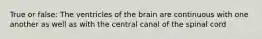 True or false: The ventricles of the brain are continuous with one another as well as with the central canal of the spinal cord