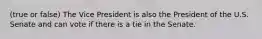 (true or false) The Vice President is also the President of the U.S. Senate and can vote if there is a tie in the Senate.