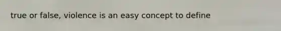 true or false, violence is an easy concept to define