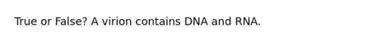 True or False? A virion contains DNA and RNA.