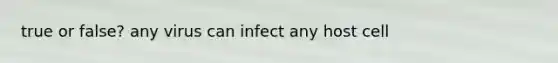 true or false? any virus can infect any host cell