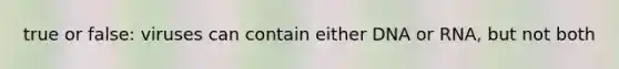 true or false: viruses can contain either DNA or RNA, but not both